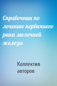 Справочник по лечению первичного рака молочной железы