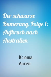 Der schwarze Bumerang, Folge 1: Aufbruch nach Australien