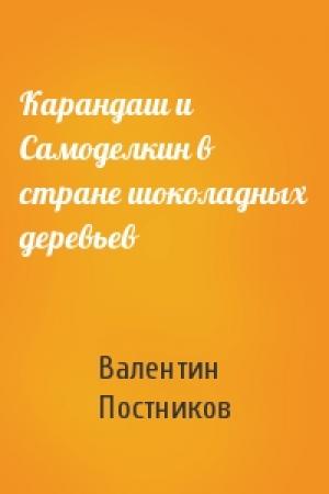 Обложка книги «Карандаш и Самоделкин в стране шоколадных деревьев» — Валентин Постников