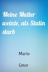 Meine Mutter weinte, als Stalin starb