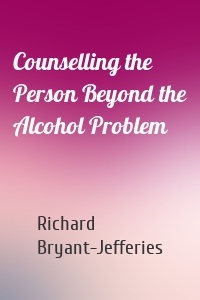 Counselling the Person Beyond the Alcohol Problem