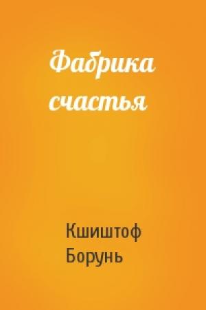Обложка книги «Фабрика счастья» — Кшиштоф Борунь