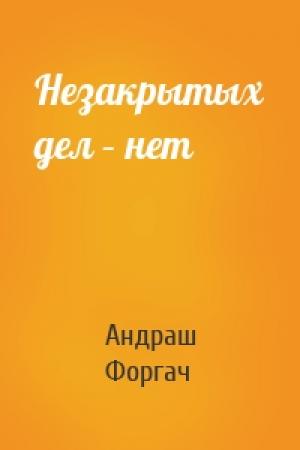 Обложка книги «Незакрытых дел – нет» — Андраш Форгач