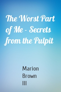 The Worst Part of Me - Secrets from the Pulpit