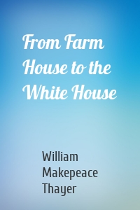 From Farm House to the White House