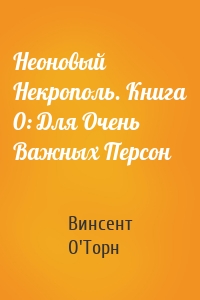 Неоновый Некрополь. Книга 0: Для Очень Важных Персон