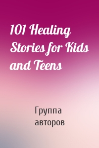 101 Healing Stories for Kids and Teens