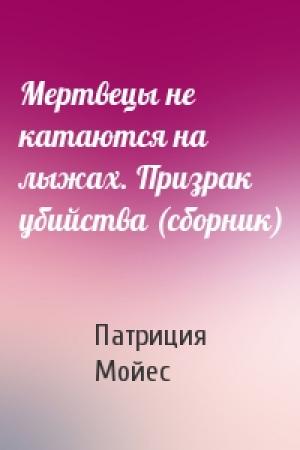 Обложка книги «Мертвецы не катаются на лыжах. Призрак убийства (сборник)» — Патриция Мойес