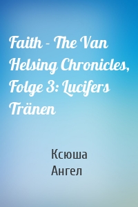 Faith - The Van Helsing Chronicles, Folge 3: Lucifers Tränen