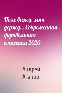 Поле вижу, мяч держу… Современная футбольная классика 2020