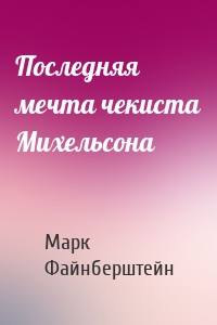 Последняя мечта чекиста Михельсона