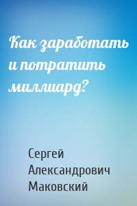 Как заработать и потратить миллиард?