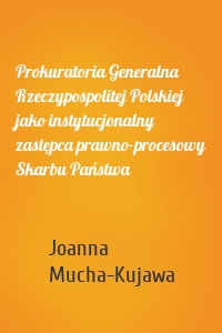 Prokuratoria Generalna Rzeczypospolitej Polskiej jako instytucjonalny zastępca prawno-procesowy Skarbu Państwa