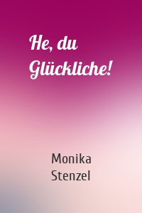 He, du Glückliche!