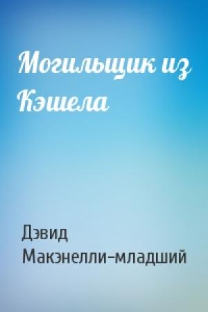 Обложка книги «Могильщик из Кэшела» — Дэвид Макэнелли-младший