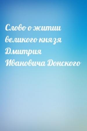 Обложка книги «Слово о житии великого князя Дмитрия Ивановича Донского»