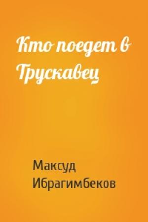 Обложка книги «Кто поедет в Трускавец» — Максуд Мамедович Ибрагимбеков