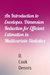 An Introduction to Envelopes. Dimension Reduction for Efficient Estimation in Multivariate Statistics