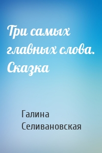 Три самых главных слова. Сказка