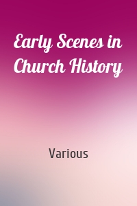 Early Scenes in Church History