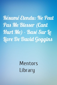 Résumé Etendu: Ne Peut Pas Me Blesser (Cant Hurt Me) - Basé Sur Le Livre De David Goggins