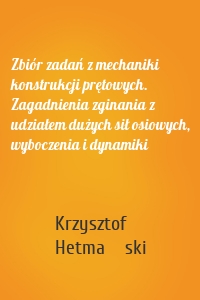 Zbiór zadań z mechaniki konstrukcji prętowych. Zagadnienia zginania z udziałem dużych sił osiowych, wyboczenia i dynamiki