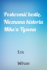 Poskromić bestię. Nieznana historia Mike'a Tysona