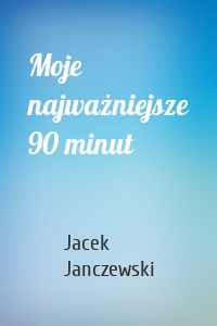 Moje najważniejsze 90 minut