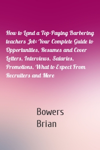 How to Land a Top-Paying Barbering teachers Job: Your Complete Guide to Opportunities, Resumes and Cover Letters, Interviews, Salaries, Promotions, What to Expect From Recruiters and More