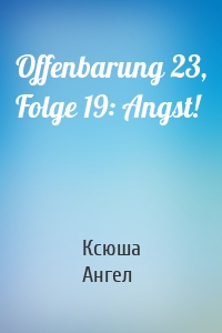 Offenbarung 23, Folge 19: Angst!