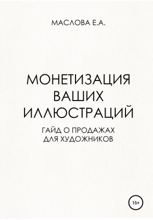 Обложка книги «Монетизация ваших иллюстраций. Гайд о продажах для художников» — Елена Маслова