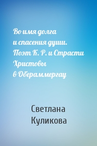 Во имя долга и спасения души. Поэт К. Р. и Страсти Христовы в Обераммергау