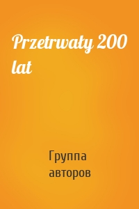 Przetrwały 200 lat