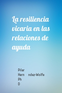 La resiliencia vicaria en las relaciones de ayuda