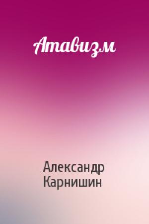 Обложка книги «Атавизм» — Александр Карнишин
