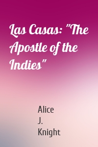 Las Casas: "The Apostle of the Indies"