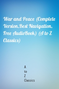 War and Peace (Complete Version,Best Navigation, Free AudioBook) (A to Z Classics)