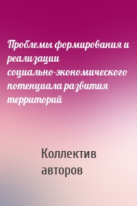 Проблемы формирования и реализации социально-экономического потенциала развития территорий