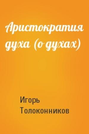 Обложка книги «Аристократия духа (о духах)» — Игорь Толоконников