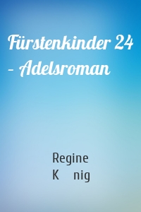 Fürstenkinder 24 – Adelsroman