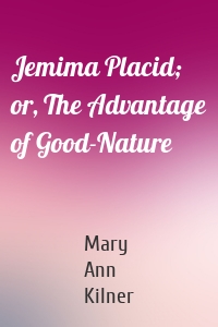 Jemima Placid; or, The Advantage of Good-Nature
