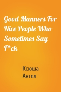 Good Manners For Nice People Who Sometimes Say F*ck