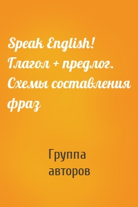 Speak English! Глагол + предлог. Схемы составления фраз