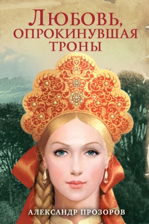 Обложка книги «Любовь, опрокинувшая троны» — Александр Прозоров