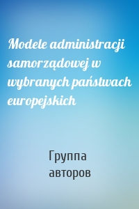 Modele administracji samorządowej w wybranych państwach europejskich