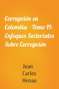 Corrupción en Colombia - Tomo II: Enfoques Sectoriales Sobre Corrupción