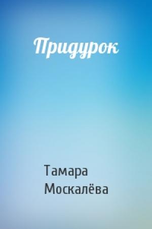 Обложка книги «Придурок» — Тамара Москалёва
