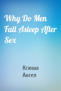 Why Do Men Fall Asleep After Sex