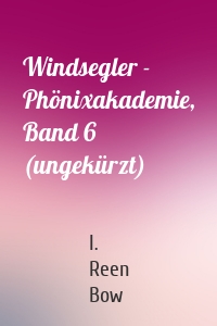 Windsegler - Phönixakademie, Band 6 (ungekürzt)