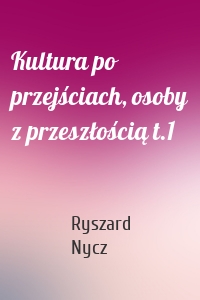 Kultura po przejściach, osoby z przeszłością t.1